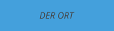DER ORT
